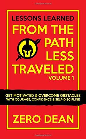 Lessons Learned from The Path Less Traveled Volume 1: Get motivated & overcome obstacles with courage, confidence & self-discipline (Paperback)