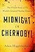 Midnight in Chernobyl by Adam Higginbotham Midnight in Chernobyl by Adam Higginbotham