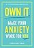 Own It.: Make Your Anxiety Work for You