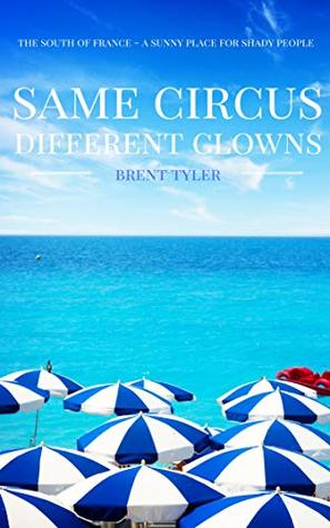 Same Circus Different Clowns: The South of France - A Sunny Place for Shady People (Kindle Edition)