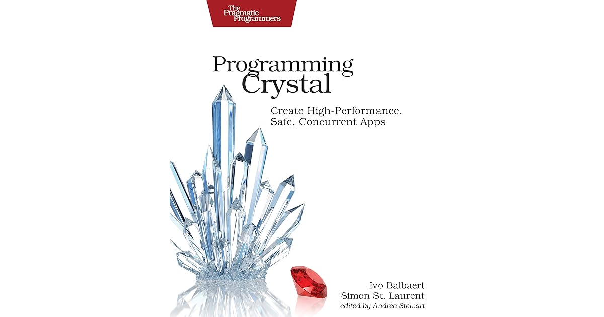 Programming Crystal Create HighPerformance, Safe, Concurrent Apps by
