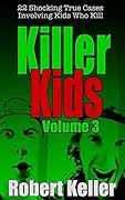 Killer Kids: Volume 3: 22 Shocking True Cases Involving Kids Who Kill