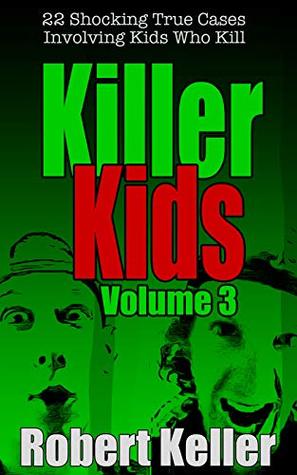 Killer Kids: Volume 3: 22 Shocking True Cases Involving Kids Who Kill (Kindle Edition)