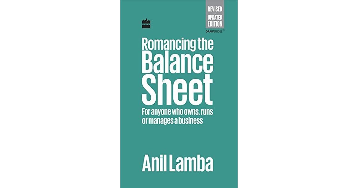 Romancing the Balance Sheet: For Anyone Who Owns, Runs or Manages a Business by Anil Lamba