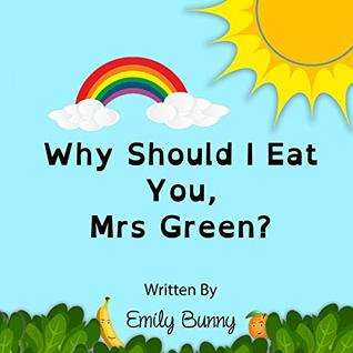 Why Should I Eat You, Mrs Green?: The Delightful Nutrition Book For Kids (Kindle Edition)