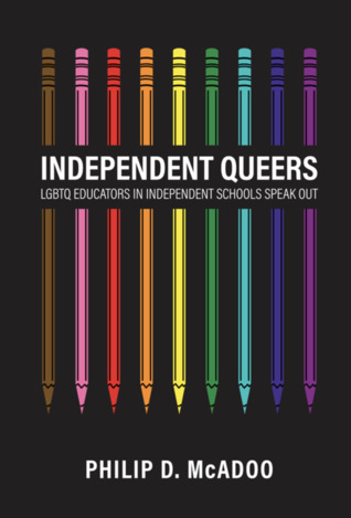 Independent Queers: LGBTQ Educators in Independent Schools Speak Out
