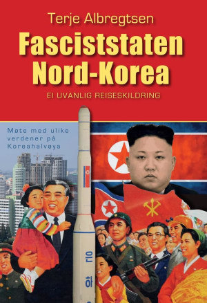 Fasciststaten Nord-Korea : Ei uvanlig reiseskildring