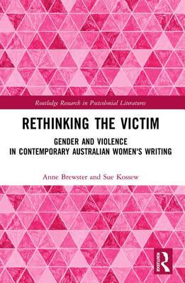 Rethinking the Victim: Gender and Violence in Contemporary Australian Women's Writing (Routledge Research in Postcolonial Literatures)