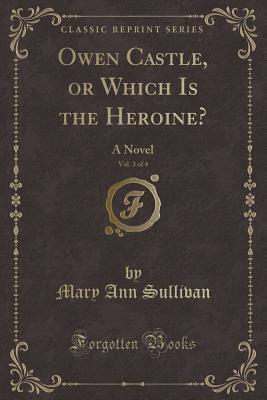 Owen Castle, or Which Is the Heroine?, Vol. 3 of 4: A Novel (Classic Reprint)
