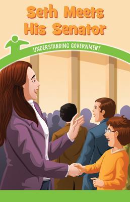 Seth Meets His Senator: Understanding Government (Civics for the Real World)