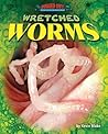 Wretched Worms (Bugged Out! the World's Most Dangerous Bugs)