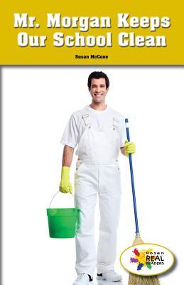Mr. Morgan Keeps Our School Clean (Rosen Real Readers: Social Studies Nonfiction / Fiction: Family, Community, and the World)