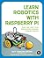 Learn Robotics with Raspberry Pi: Build and Code Your Own Moving, Sensing, Thinking Robots