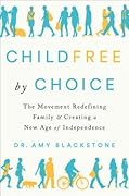 Childfree by Choice: The Movement Redefining Family and Creating a New Age of Independence