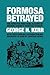 Formosa Betrayed by George H. Kerr