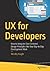 UX for Developers: How to Integrate User-Centered Design Principles Into Your Day-to-Day Development Work