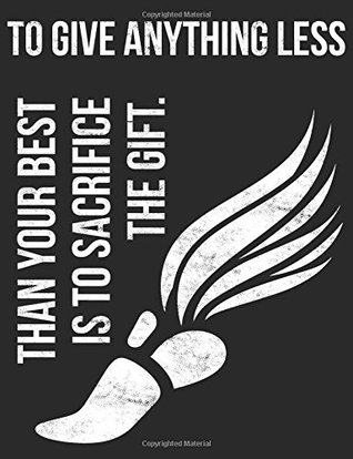 To Give Anything Less Is To Sacrifice The Gift To Give Anything Less Than Your Best Is To Sacrifice The Gift: Steve  Prefontaine Quote, Running Journal With Lined, Grid Ruled And Blank Pages,  108 Pages Inside Notebook By Sideline Warrior Media