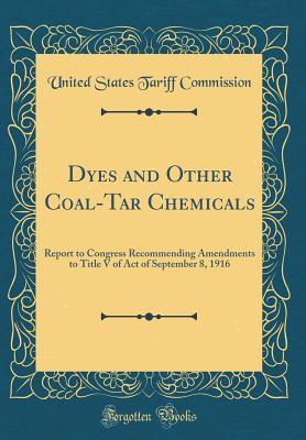 Dyes and Other Coal-Tar Chemicals: Report to Congress Recommending Amendments to Title V of Act of September 8, 1916 (Classic Reprint)