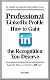 Professional LinkedIn Profile: How to Gain the Recognition You Deserve Book cover for Professional LinkedIn Profile: How to Gain the Recognition You Deserve