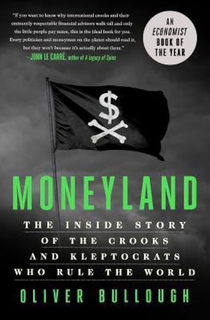 Moneyland: The Inside Story of the Crooks and Kleptocrats Who Rule the World