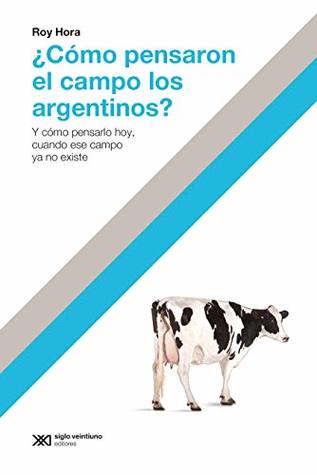 ¿Cómo pensaron el campo los argentino?: Y cómo pensarlo hoy, cuando ese campo ya no existe (Hacer Historia)