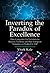 Inverting the Paradox of Excellence by Vivek Kale