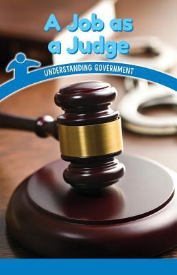 A Job As a Judge: Understanding Government (Civics for the Real World)