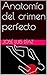 Anatomía del crimen perfecto