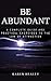 Be Abundant: The Complete G...