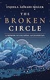 The Broken Circle by Enjeela Ahmadi-Miller