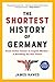The Shortest History of Germany: From Roman Frontier to the Heart of Europe - A Retelling for Our Times (Shortest History): From Julius Caesar to Angela Merkel―A Retelling for Our Times