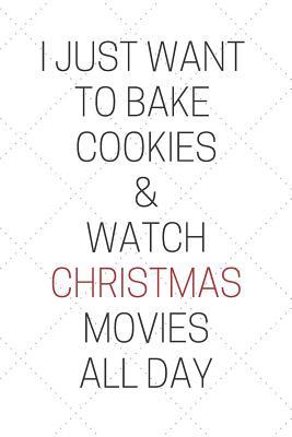 I just want to bake cookies & watch Christmas movies all day: 100 page lined notepad, college ruled