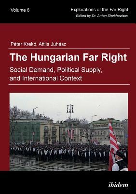 The Hungarian Far Right: Social Demand, Political Supply, and International Context (Explorations of the Far Right)