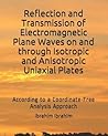 Reflection and Transmission of Electromagnetic Plane Waves on and through Isotropic and Anisotropic Uniaxial Plates: According to a Coordinate-Free ... Wave Propagation Through a Plate) Reflection and Transmission of Electromagnetic Plane Waves on and through Isotropic and Anisotropic Uniaxial Plates: According to a Coordinate-Free ... Wave Propagation Through a Plate)