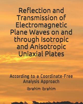 Reflection and Transmission of Electromagnetic Plane Waves on and through Isotropic and Anisotropic Uniaxial Plates: According to a Coordinate-Free ... Wave Propagation Through a Plate)