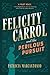 Felicity Carrol and the Perilous Pursuit
