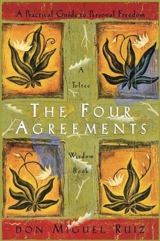 The Four Agreements: A Practical Guide To Personal Freedom - A Toltec Wisdom Book