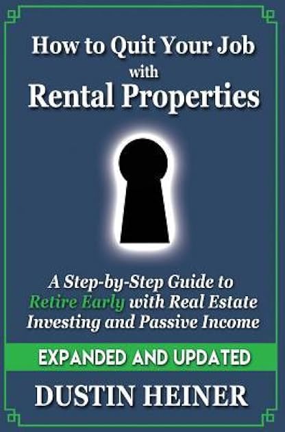 How to Quit Your Job with Rental Properties: Expanded and Updated - A Step-by-Step Guide to Retire Early with Real Estate Investing and Passive Income
