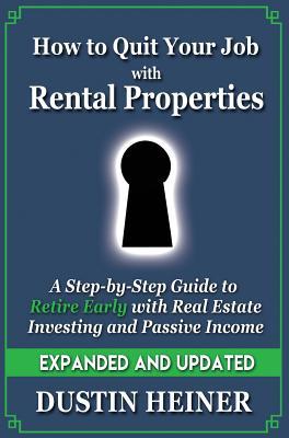 How to Quit Your Job with Rental Properties: Expanded and Updated - A Step-by-Step Guide to Retire Early with Real Estate Investing and Passive Income