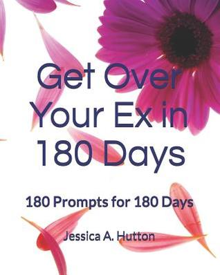 Get Over Your Ex in 180 Days: 180 Prompts for 180 Days