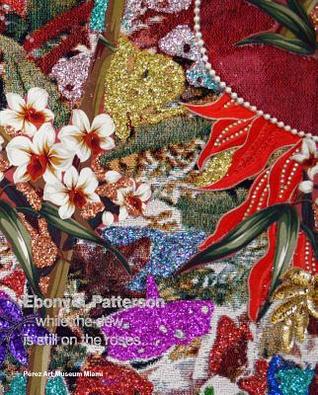 Ebony G. Patterson: ...while the dew is still on the roses... (Hardcover)