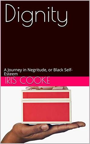 Dignity: A Journey in Negritude, or Black Self-Esteem (Kindle Edition)