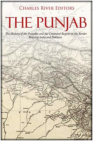 The Punjab: The History of the Punjabis and the Contested Region on the Border Between India and Pakistan (Kindle Edition)