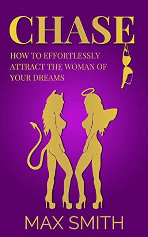 Chase : The Simple Step-by-Step Formula For Making Woman Obsess Over You(The Ultimate Dating Book For Men, Attract Jaw-Dropping Women Effortlessly)