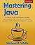 Mastering Java: An Effectiv...