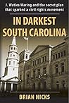 In Darkest South Carolina: J. Waties Waring and the Secret Plan That Sparked a Civil Rights Movement
