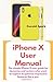 iPhone X User Manual by Donald Spark