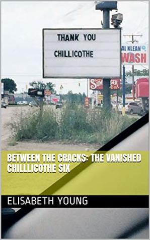Between the cracks: The vanished Chilllicothe six (Kindle Edition)