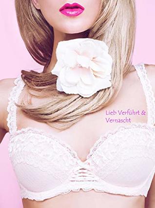 Lieb Verführt & Vernascht /Sammelband/12 Kurzgeschichten/ (Kindle Edition)