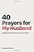 40 Prayers for My Husband: ...